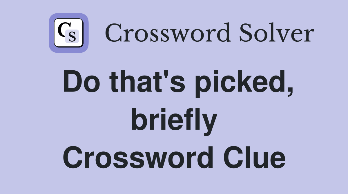 Do that's picked, briefly Crossword Clue
