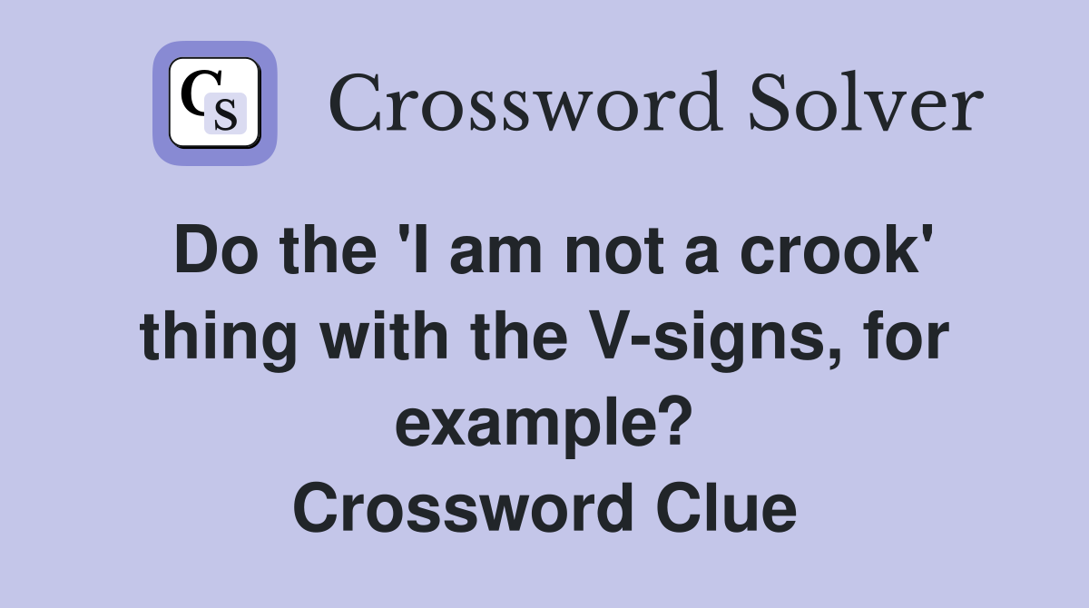 Do the 'I am not a crook' thing with the V-signs, for example? Crossword Clue