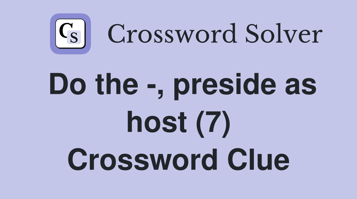 Do the -, preside as host (7) Crossword Clue