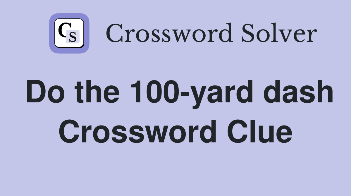 Do the 100-yard dash Crossword Clue