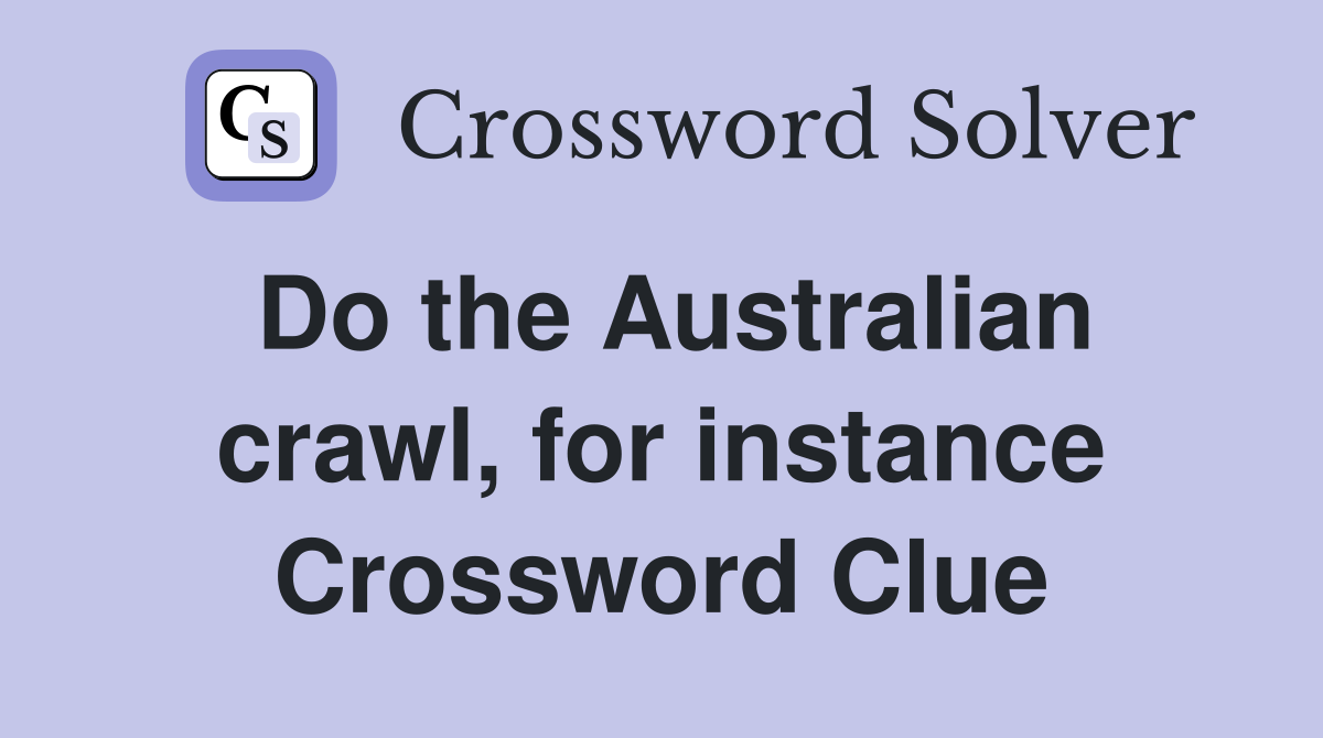 Do the Australian crawl, for instance Crossword Clue
