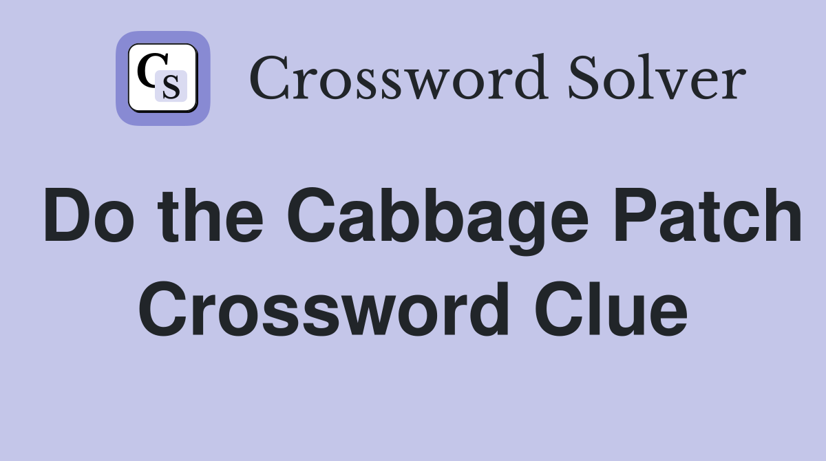 Do the Cabbage Patch Crossword Clue