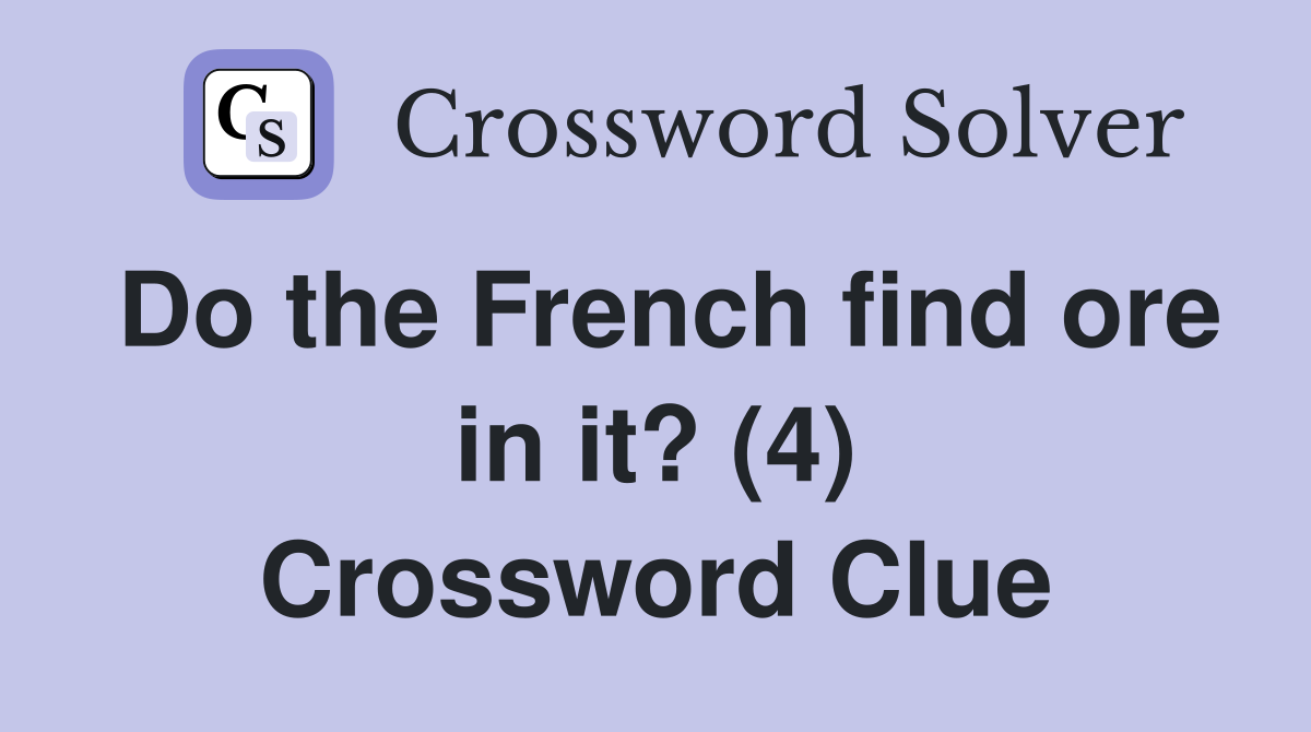 Do the French find ore in it? (4) Crossword Clue