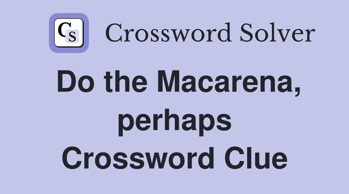 Do the Macarena, perhaps Crossword Clue