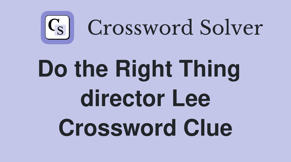 Do the Right Thing    director Lee Crossword Clue