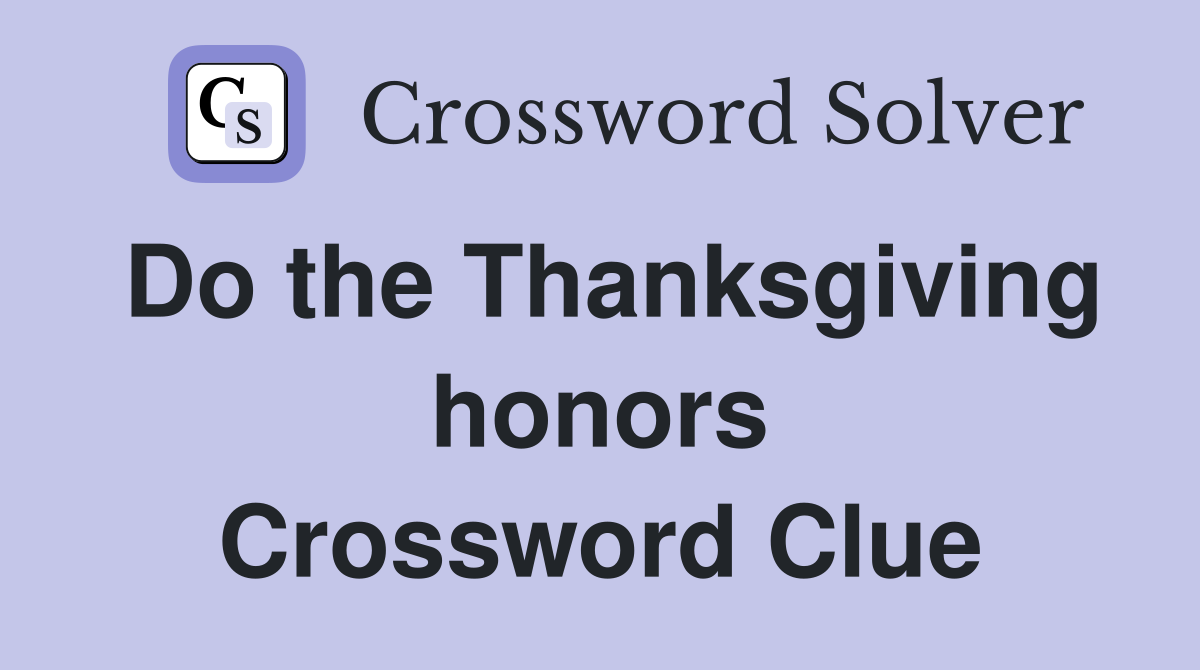 Do the Thanksgiving honors Crossword Clue