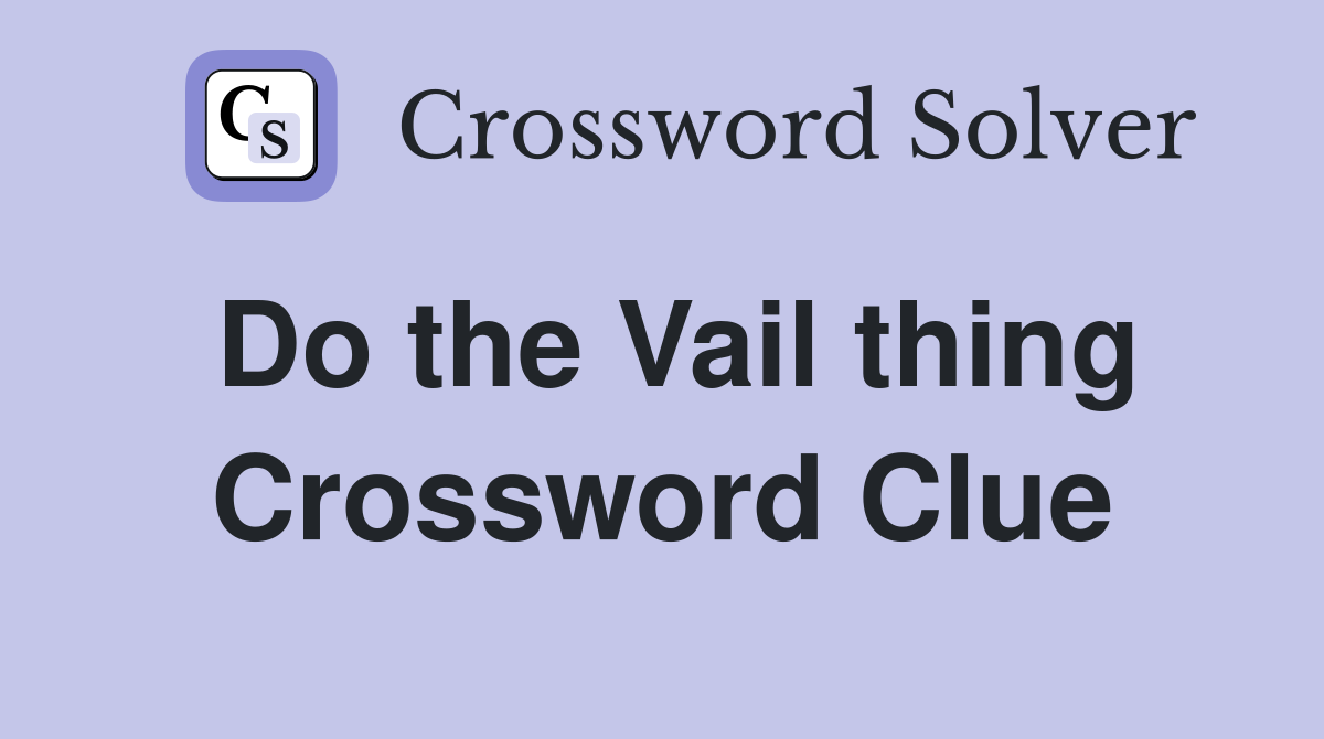 Do the Vail thing Crossword Clue