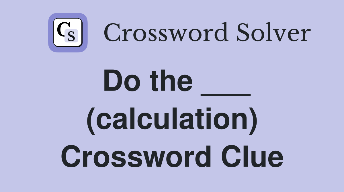 Do the ___ (calculation) Crossword Clue