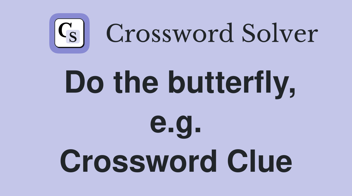 Do the butterfly, e.g. Crossword Clue