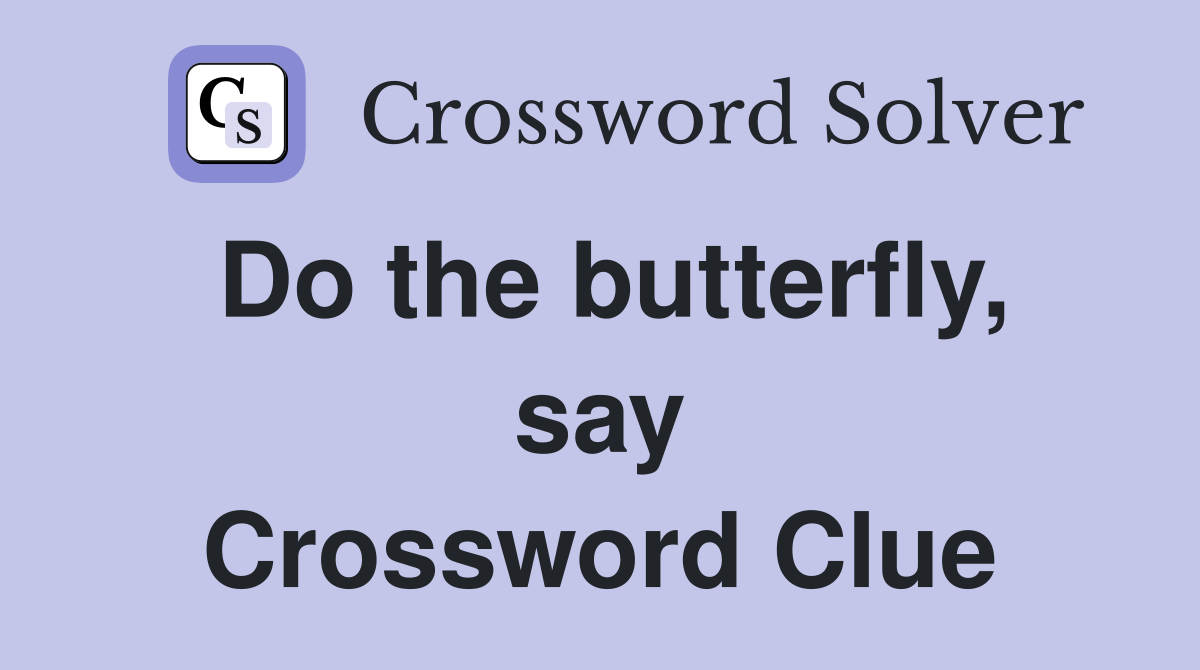 Do the butterfly, say Crossword Clue
