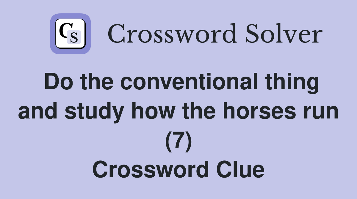 Do the conventional thing and study how the horses run (7) Crossword Clue