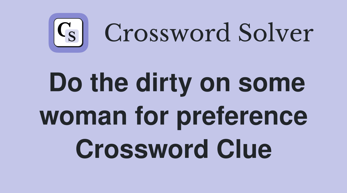 Do the dirty on some woman for preference Crossword Clue