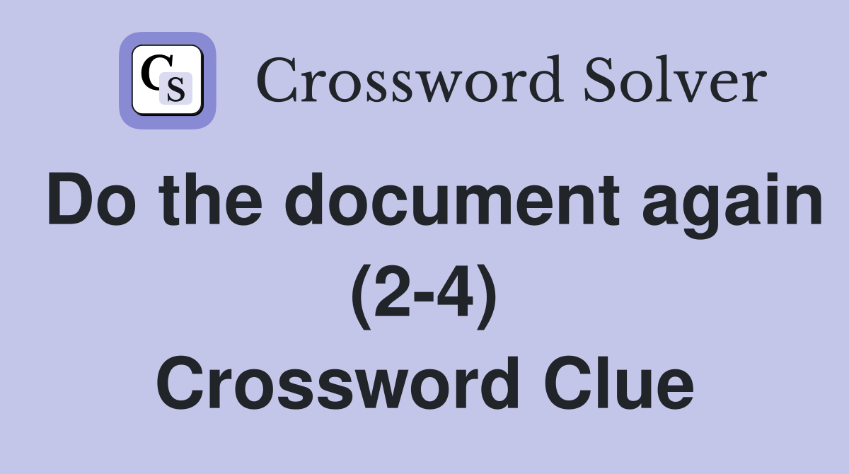 Do the document again (2-4) Crossword Clue