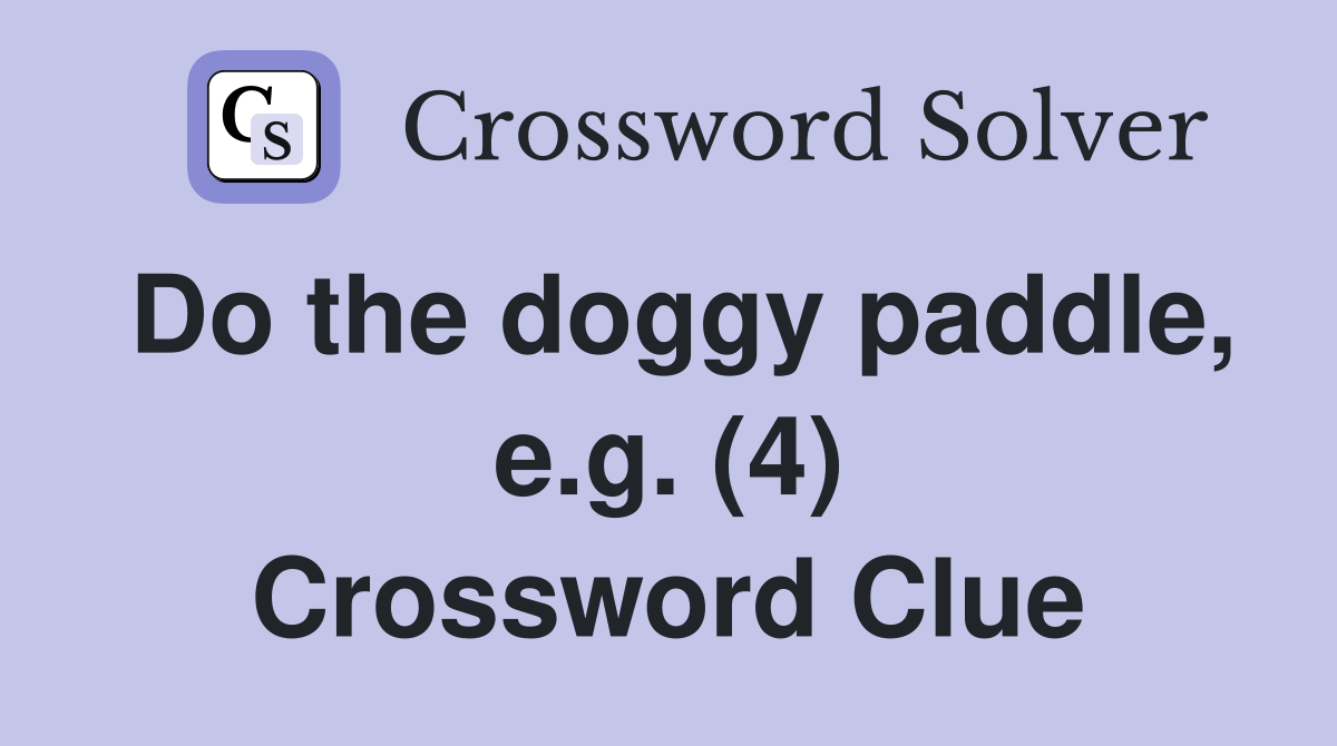 Do the doggy paddle, e.g. (4) Crossword Clue