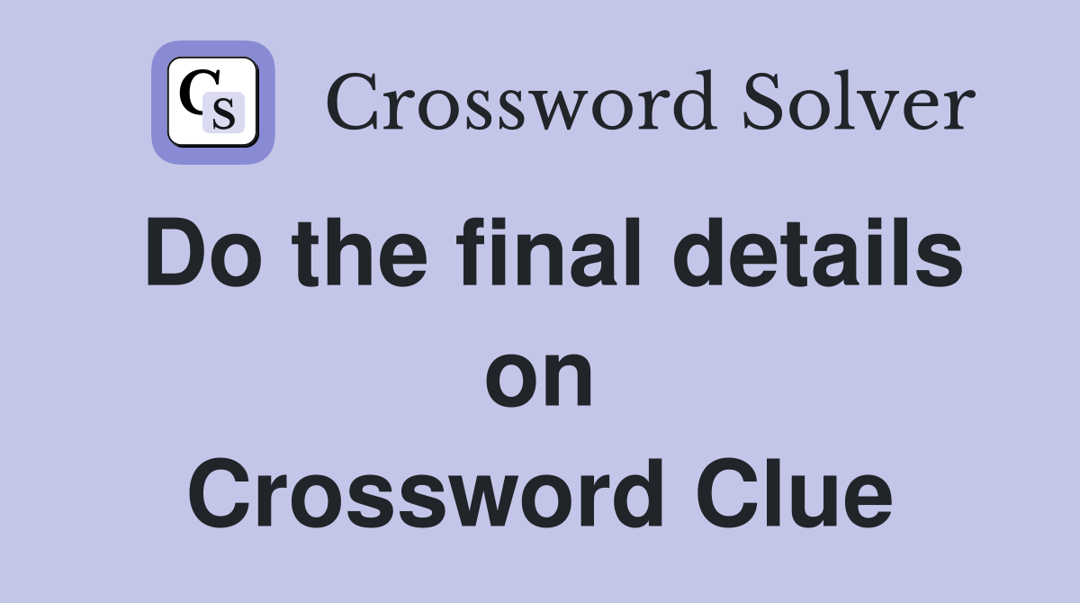 Do the final details on Crossword Clue