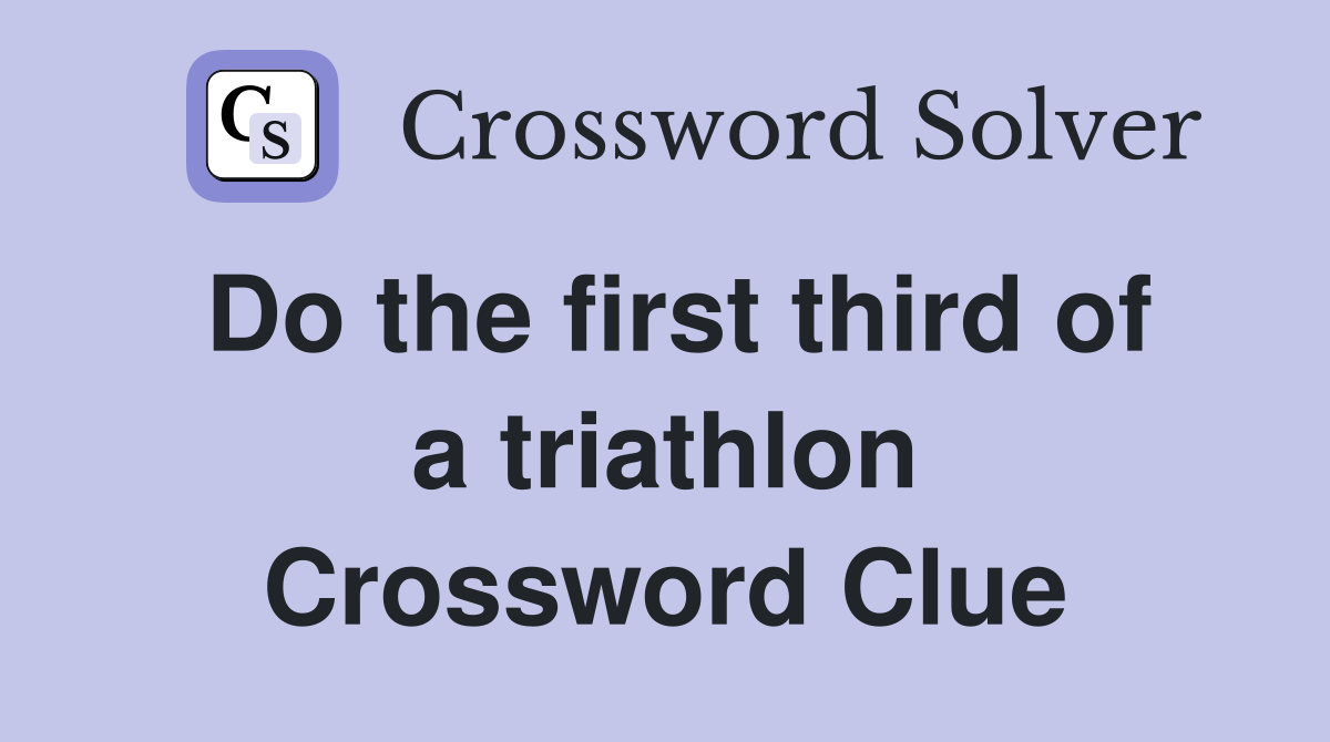 Do the first third of a triathlon Crossword Clue
