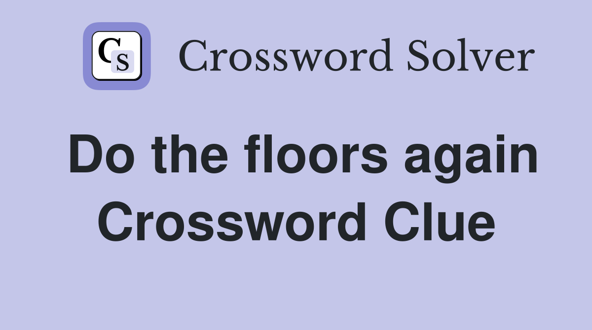 Do the floors again Crossword Clue