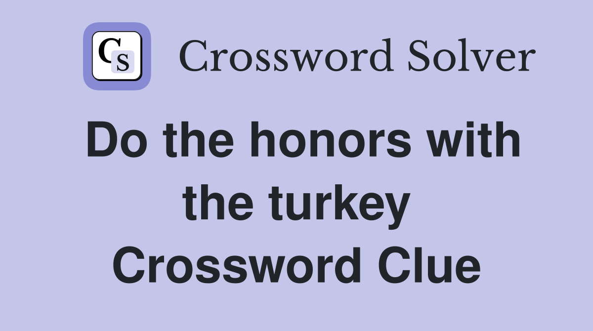 Do the honors with the turkey Crossword Clue