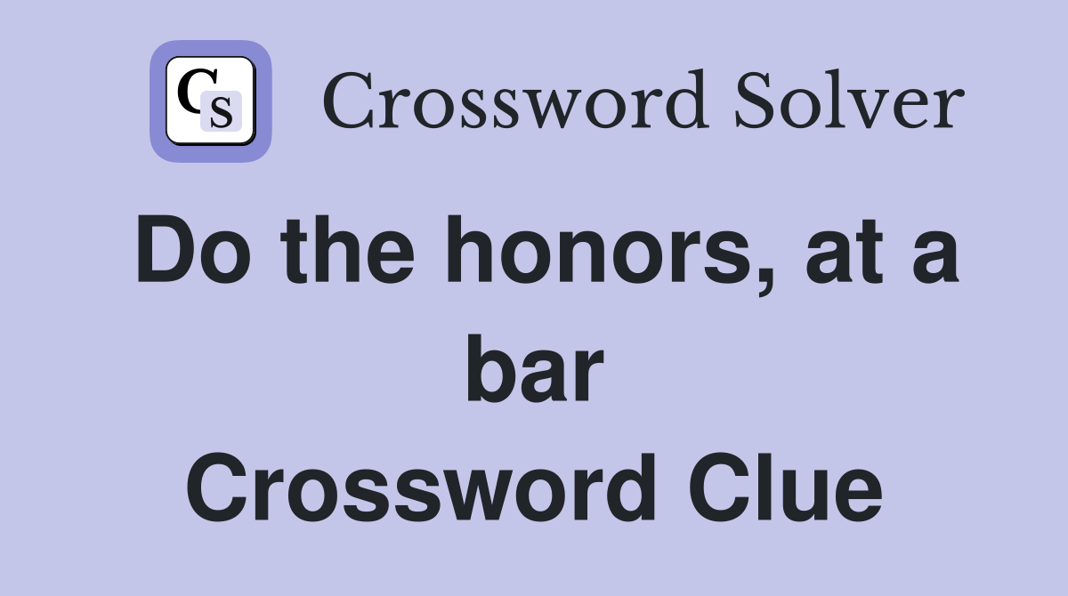 Do the honors, at a bar Crossword Clue