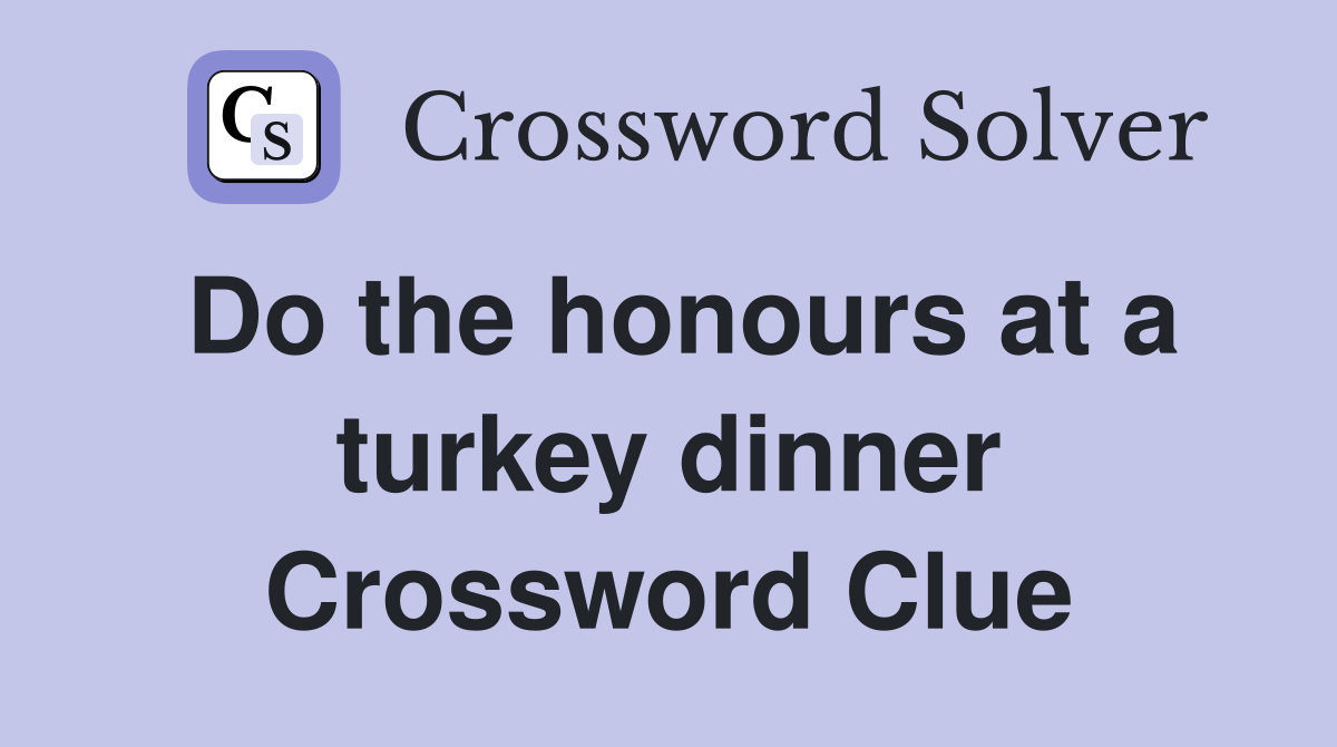Do the honours at a turkey dinner Crossword Clue