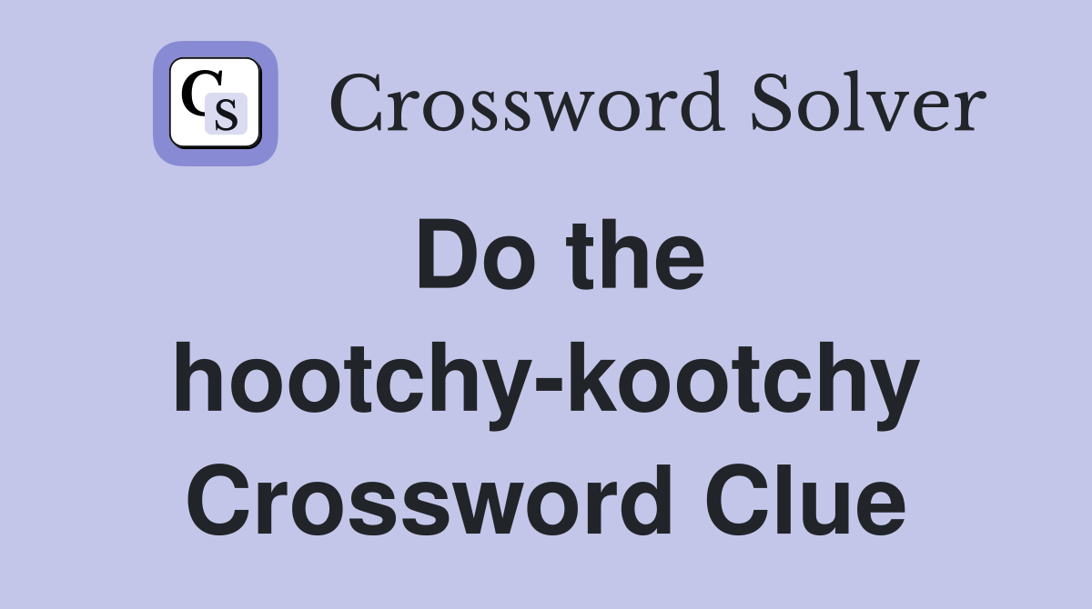 Do the hootchy-kootchy Crossword Clue