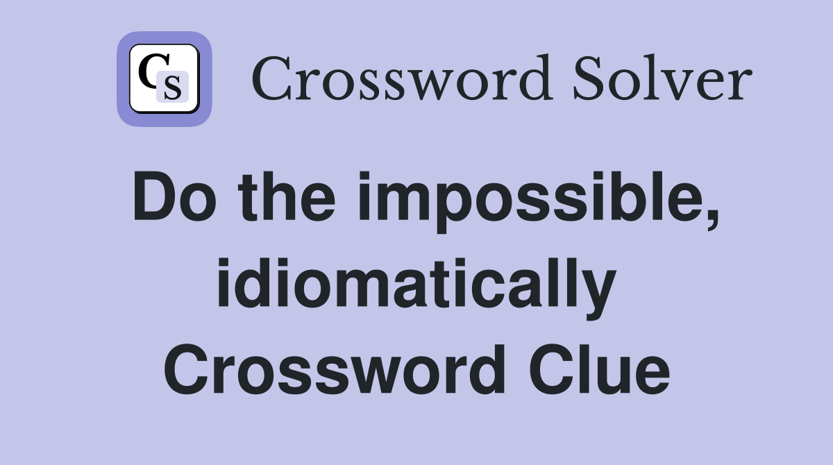 Do the impossible, idiomatically Crossword Clue
