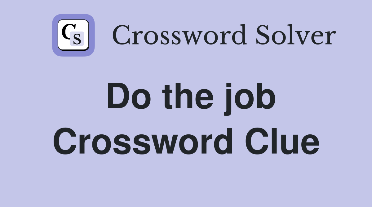 Do the job Crossword Clue
