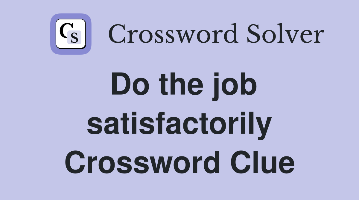 Do the job satisfactorily Crossword Clue