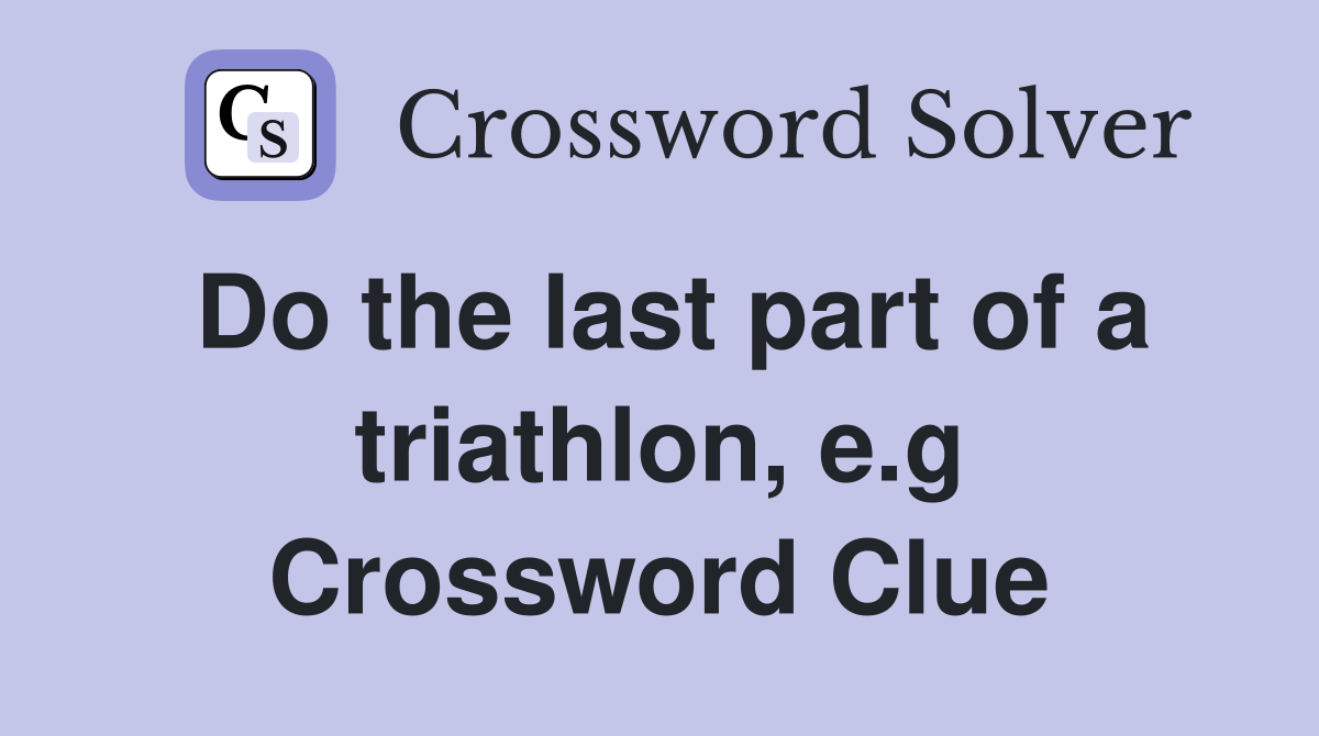 Do the last part of a triathlon, e.g Crossword Clue