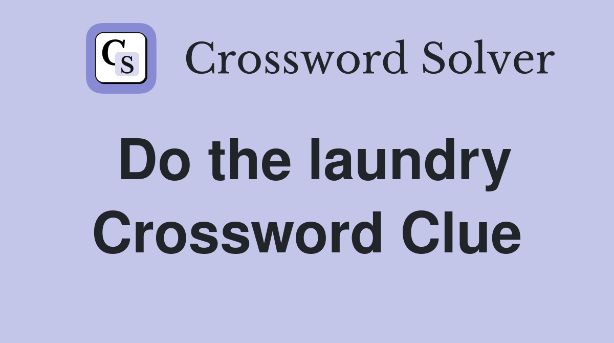Do the laundry Crossword Clue