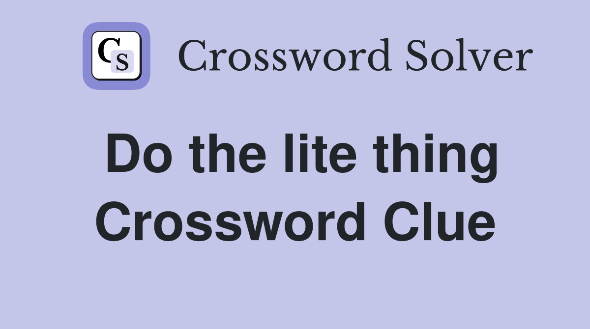 Do the lite thing Crossword Clue