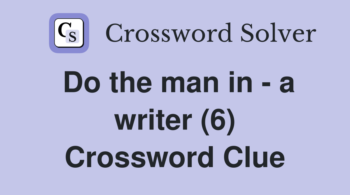 Do the man in - a writer (6) Crossword Clue