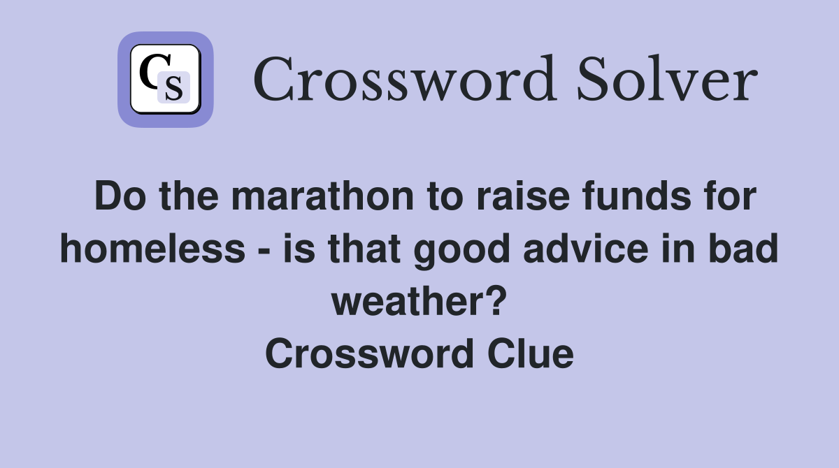 Do the marathon to raise funds for homeless - is that good advice in bad weather? Crossword Clue