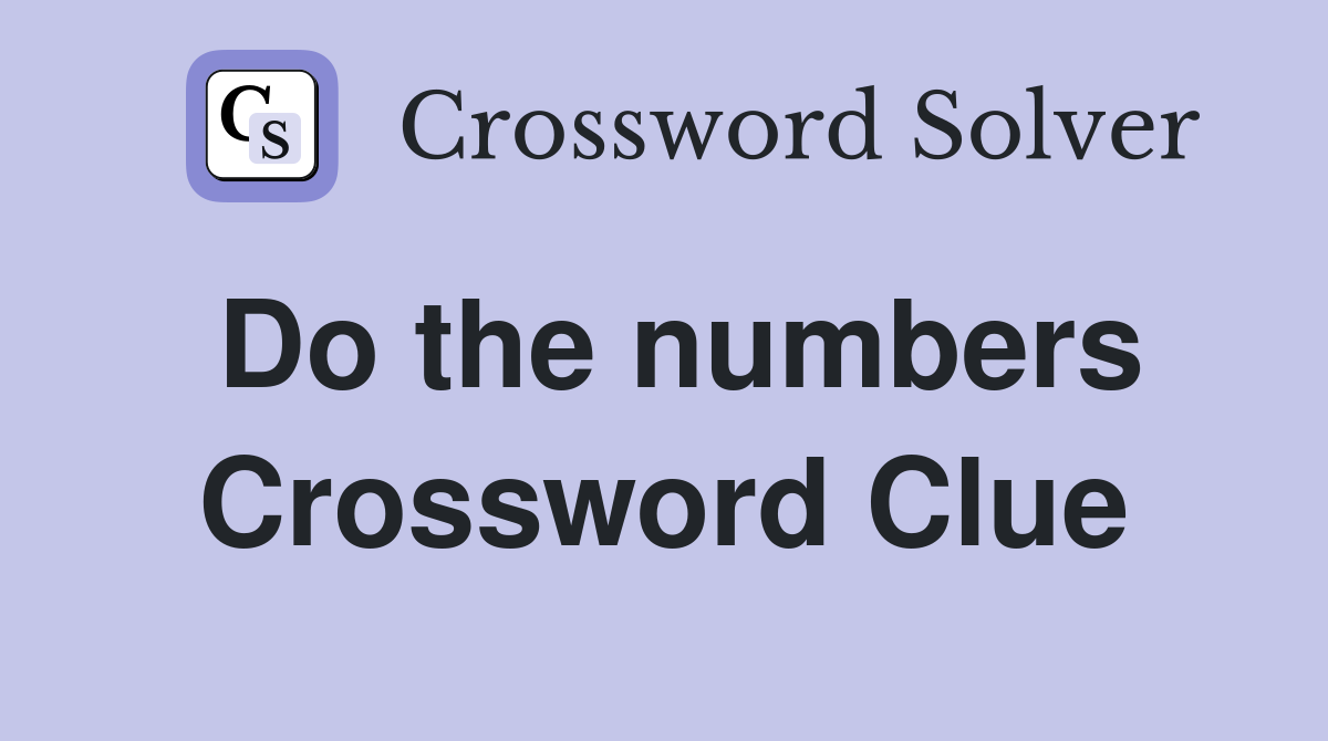 Do the numbers Crossword Clue