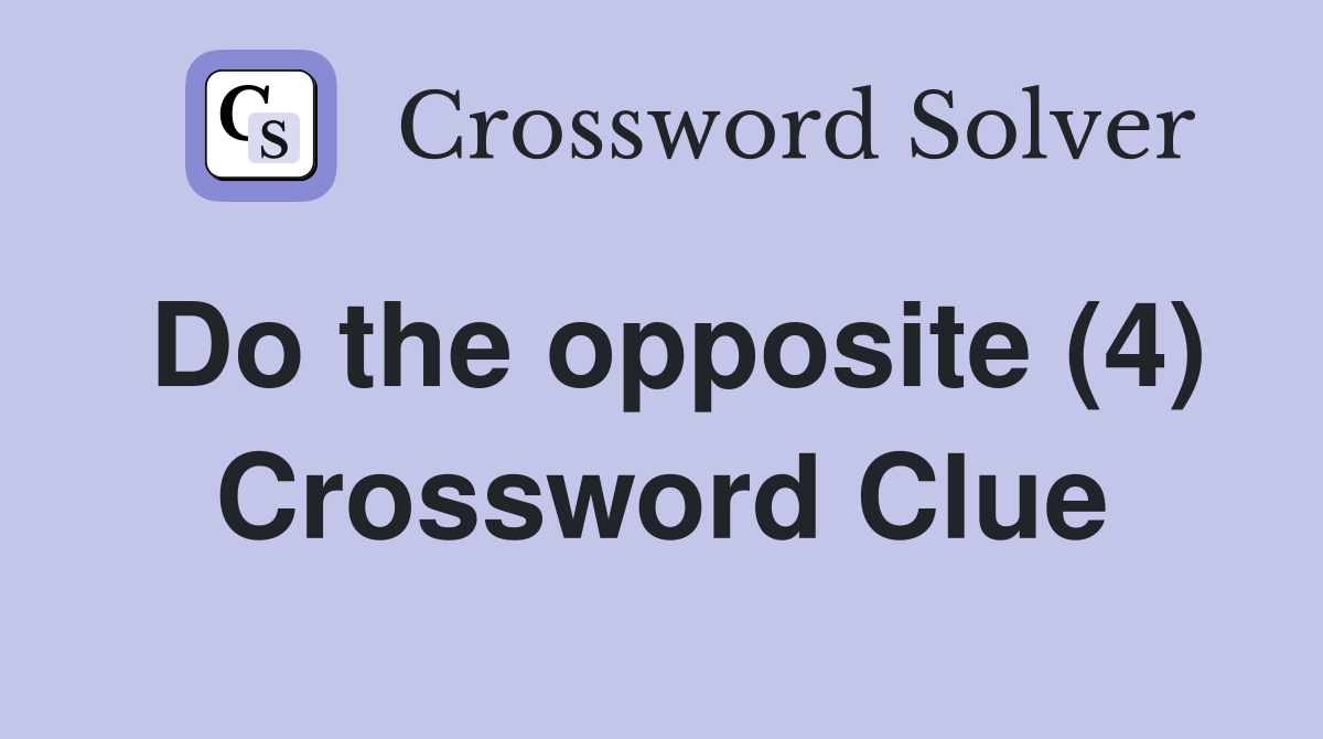 Do the opposite (4) Crossword Clue