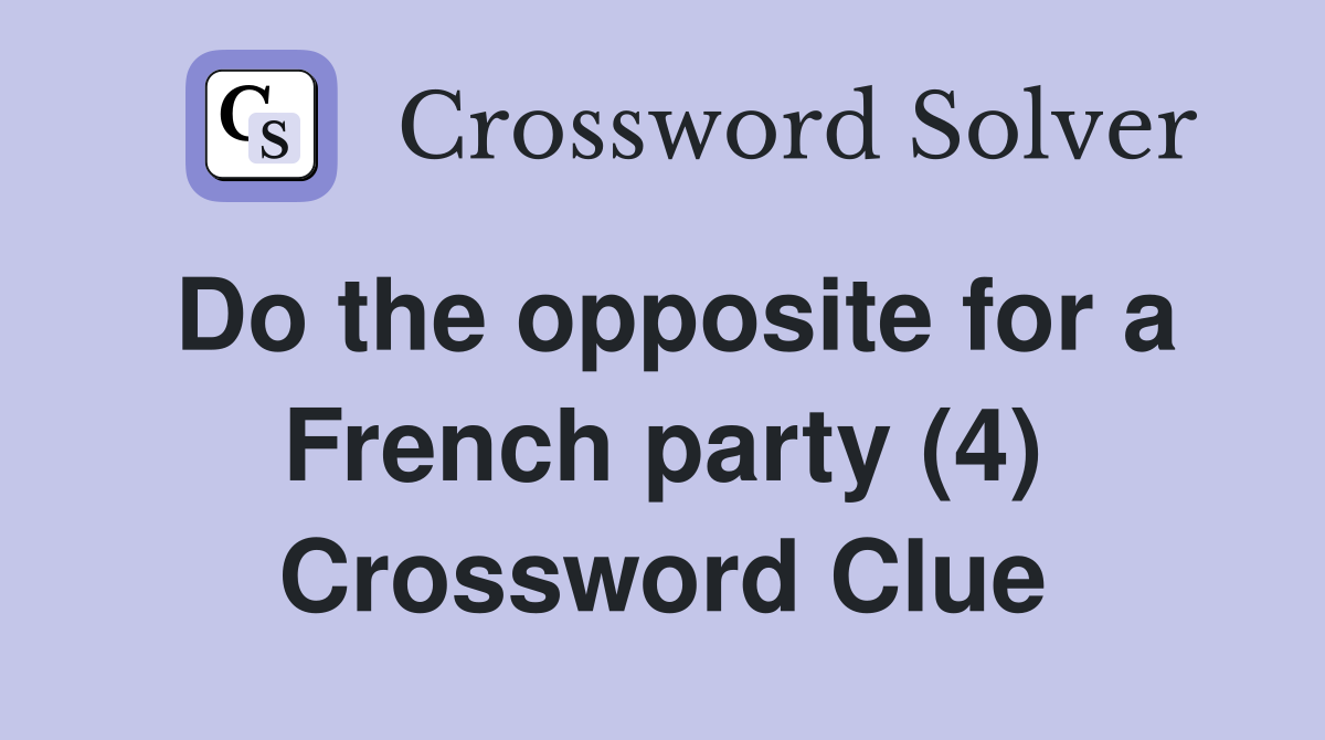 Do the opposite for a French party (4) Crossword Clue