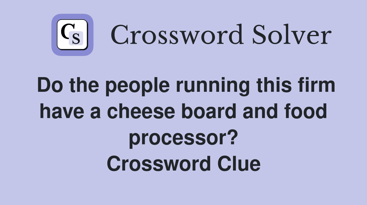 Do the people running this firm have a cheese board and food processor? Crossword Clue
