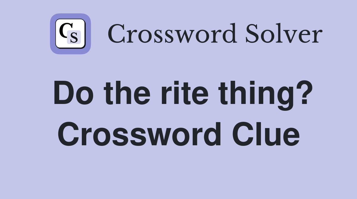 Do the rite thing? Crossword Clue