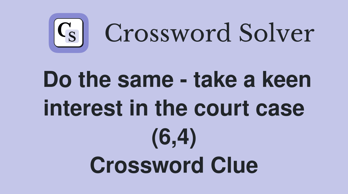 Do the same - take a keen interest in the court case (6,4) Crossword Clue