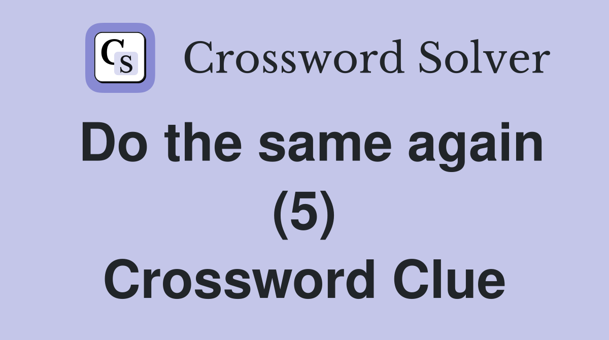 Do the same again (5) Crossword Clue