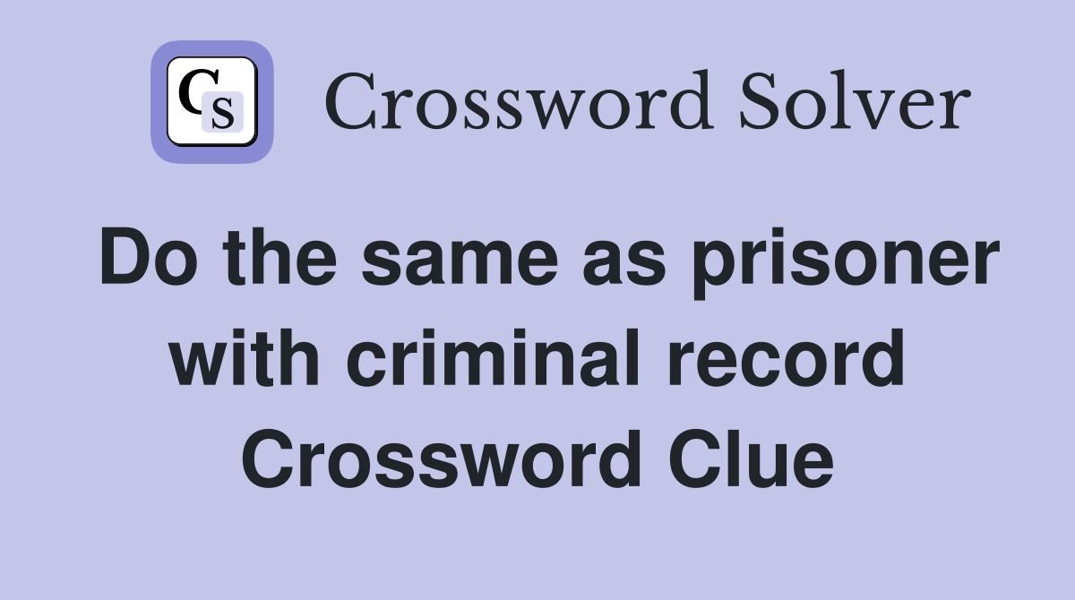 Do the same as prisoner with criminal record Crossword Clue