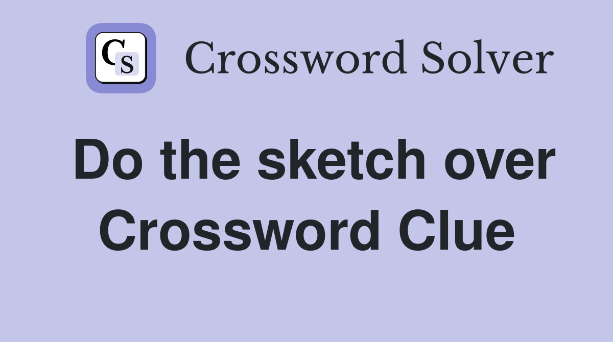 Do the sketch over Crossword Clue