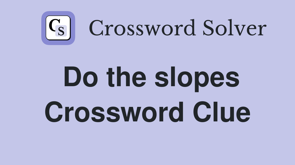 Do the slopes Crossword Clue