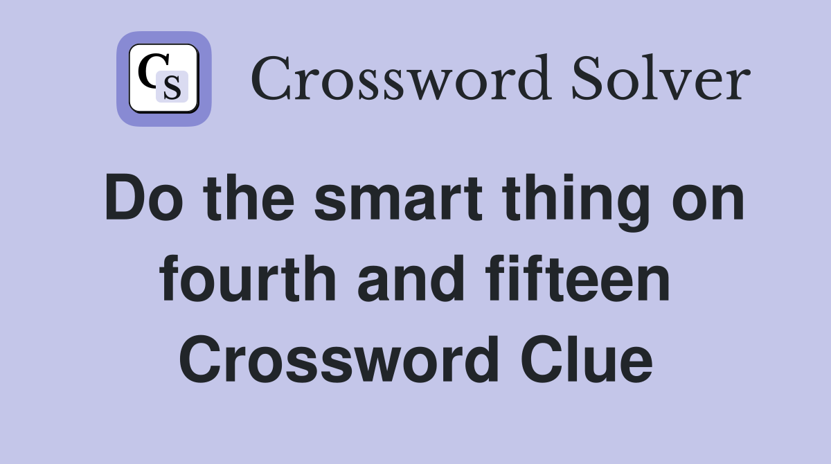 Do the smart thing on fourth and fifteen Crossword Clue