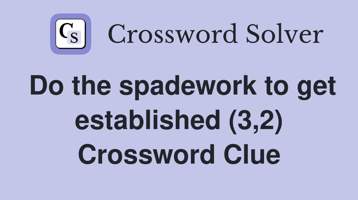 Do the spadework to get established (3,2) Crossword Clue