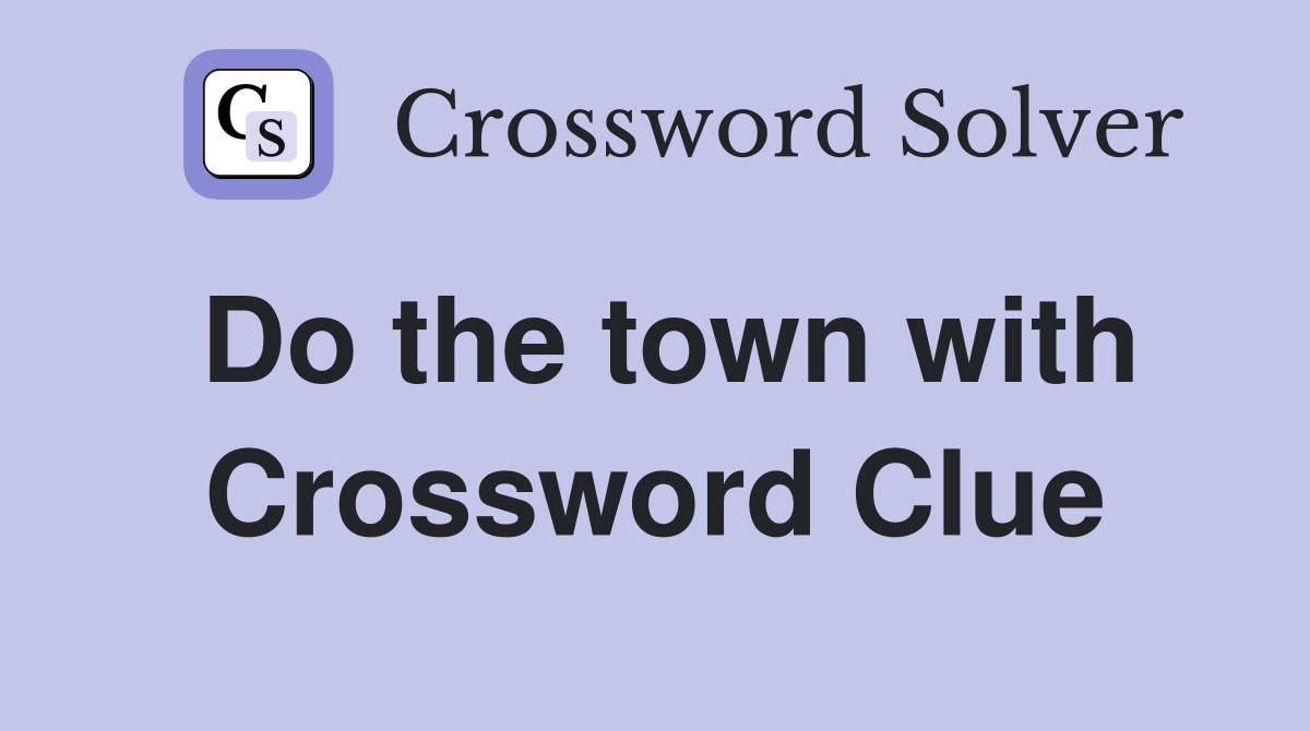 Do the town with Crossword Clue