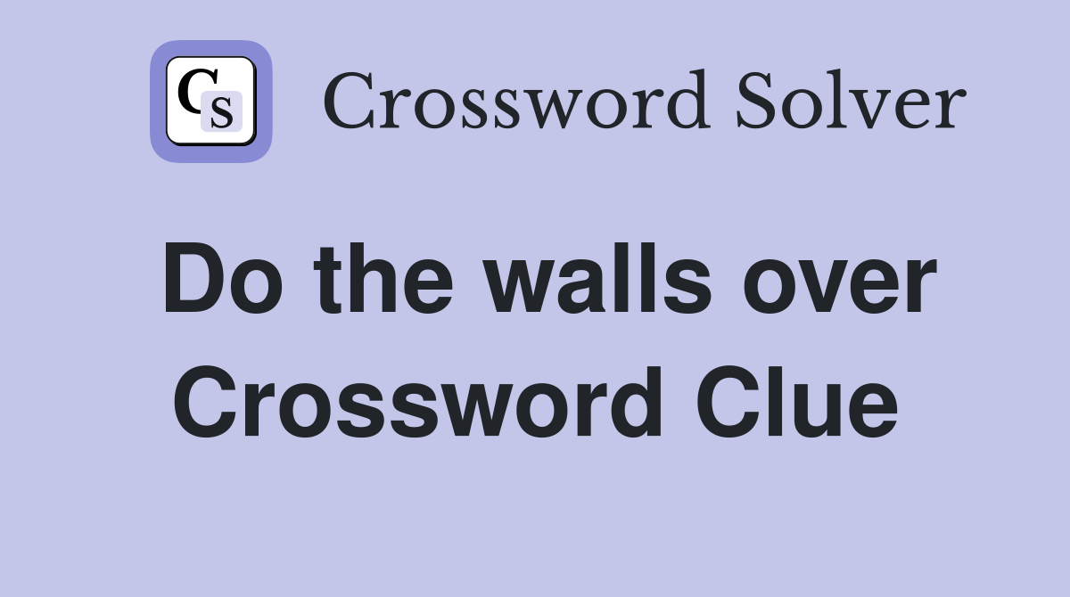 Do the walls over Crossword Clue