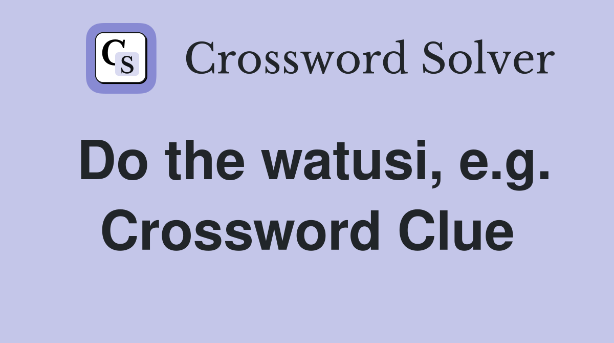 Do the watusi, e.g. Crossword Clue