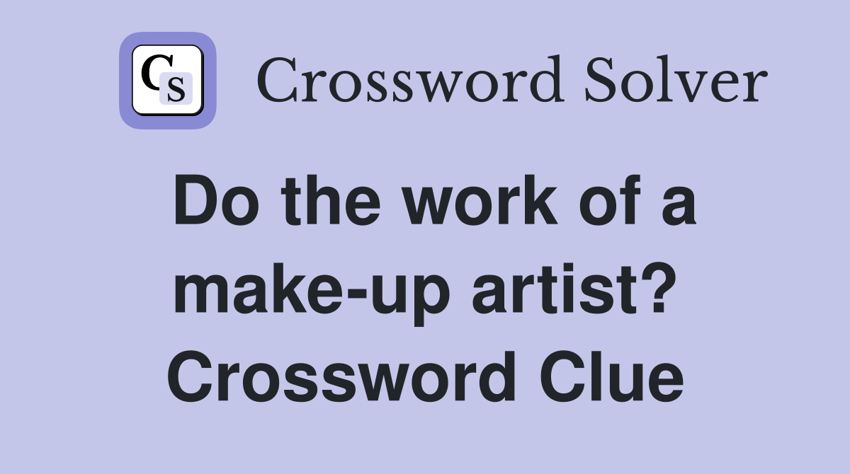 Do the work of a make-up artist? Crossword Clue