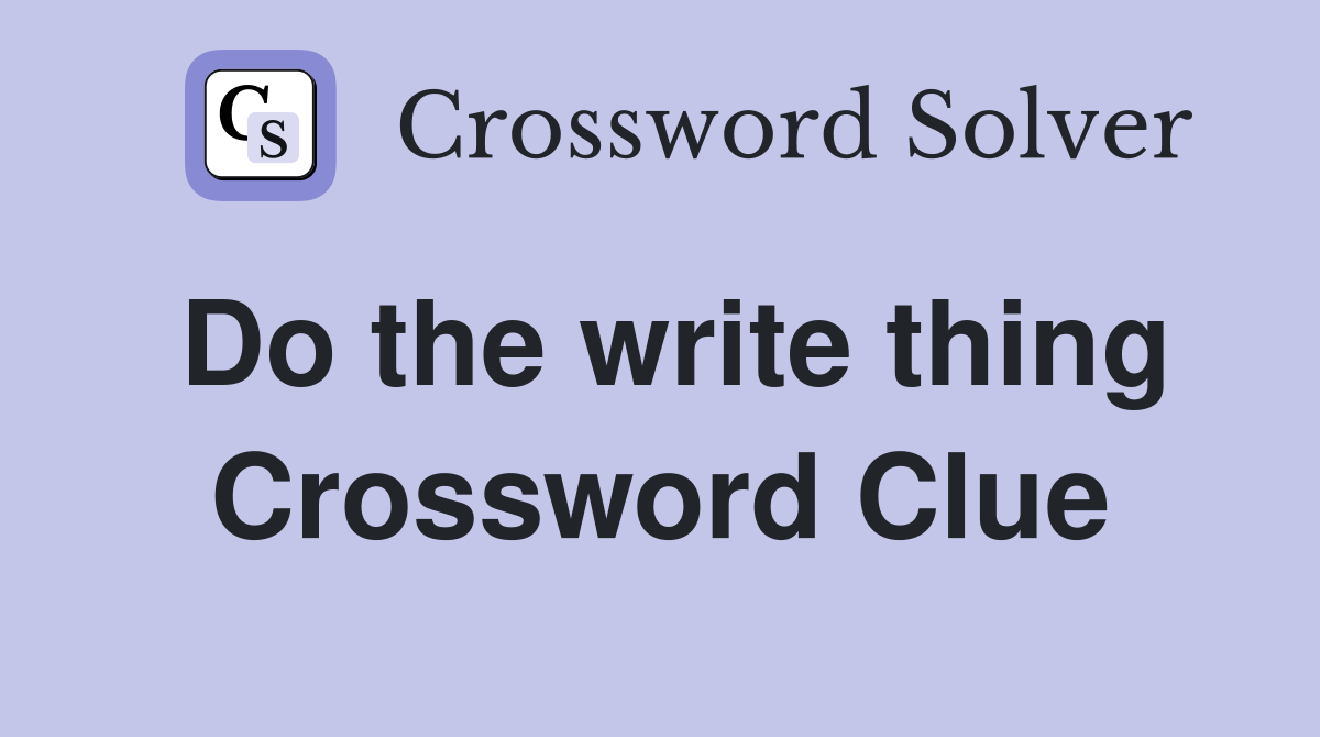 Do the write thing Crossword Clue